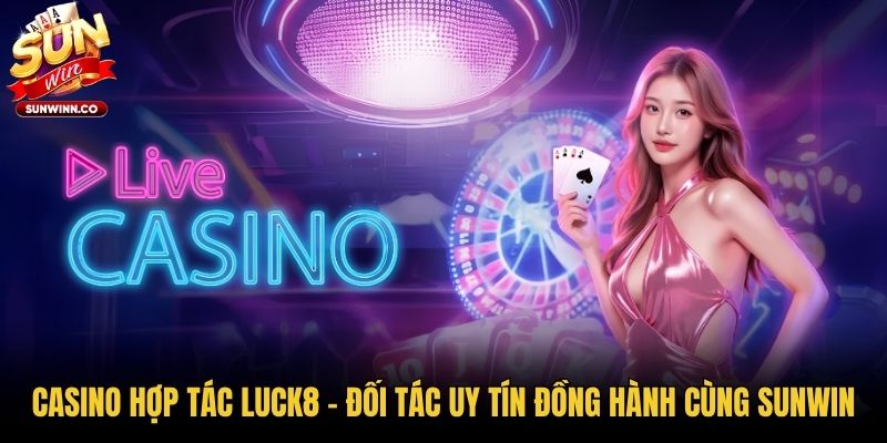Casino hợp tác LUCK8 - Đối Tác Uy Tín Đồng Hành Cùng Sunwin