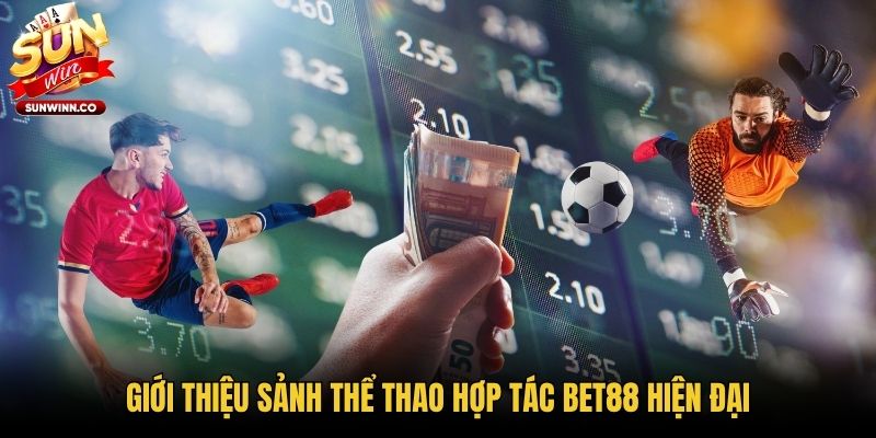 Giới thiệu sảnh thể thao hợp tác Bet88 hiện đại