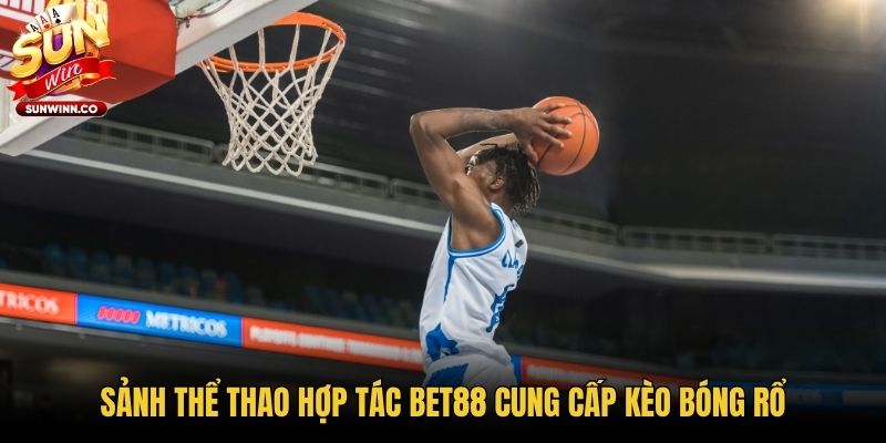 Sảnh thể thao hợp tác Bet88 cung cấp kèo bóng rổ